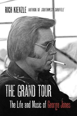 The Grand Tour: The Life and Music of George Jones by Kienzle, Rich