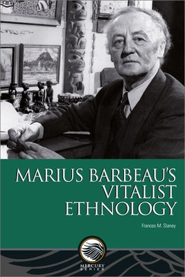 Marius Barbeau's Vitalist Ethnology by Slaney, Frances M.