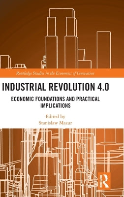 Industrial Revolution 4.0: Economic Foundations and Practical Implications by Mazur, Stanislaw