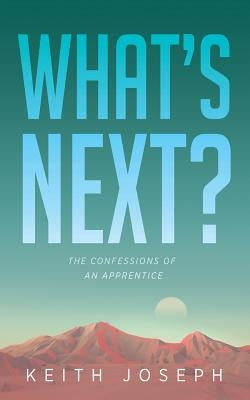 What's Next?: The Confessions of an Apprentice by Joseph, Keith