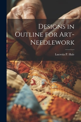 Designs in Outline for Art-needlework by Hale, Lucretia P. (Lucretia Peabody)