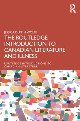 The Routledge Introduction to Canadian Literature and Illness by Wolfe, Jessica Duffin