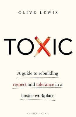 Toxic: A Guide to Rebuilding Respect and Tolerance in a Hostile Workplace by Lewis, Clive