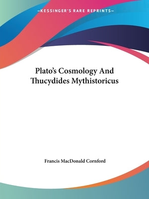Plato's Cosmology And Thucydides Mythistoricus by Cornford, Francis MacDonald
