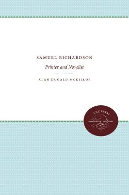 Samuel Richardson: Printer and Novelist by McKillop, Alan Dugald