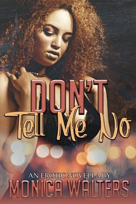 Don't Tell Me No: An Erotic Novella by Walters, Monica