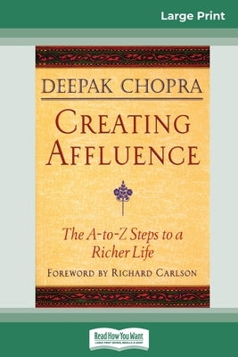 Creating Affluence: The A-To-Z Steps to a Richer Life (16pt Large Print Edition) by Chopra, Deepak
