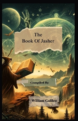 The Book Of Jasher: Uncovering the Forgotten History of the Bible by Galileo, William