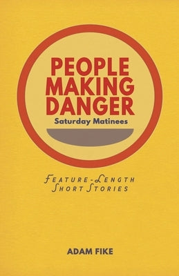 People Making Danger: Short Stories by Fike, Adam
