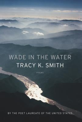 Wade in the Water: Poems by Smith, Tracy K.