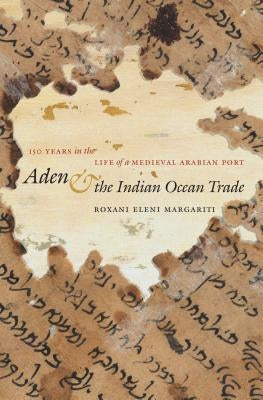 Aden and the Indian Ocean Trade: 150 Years in the Life of a Medieval Arabian Port by Margariti, Roxani Eleni