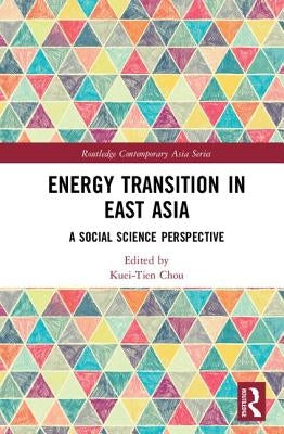 Energy Transition in East Asia: A Social Science Perspective by Chou, Kuei-Tien