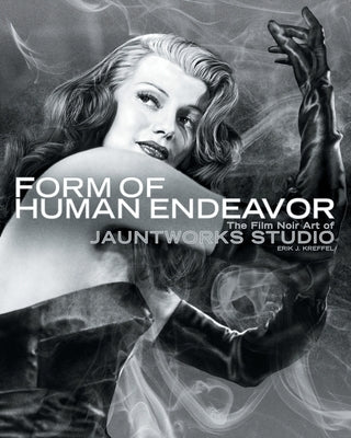 Form of Human Endeavor: The Film Noir Art of Jauntworks Studio by Kreffel, Erik J.