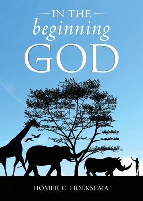 In the Beginning God by Hoeksema, Homer C.