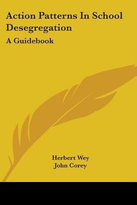Action Patterns in School Desegregation: A Guidebook by Wey, Herbert