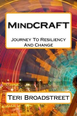 MindCRAFT: The Power Of Resiliency And Journey To Change by Broadstreet, Teri