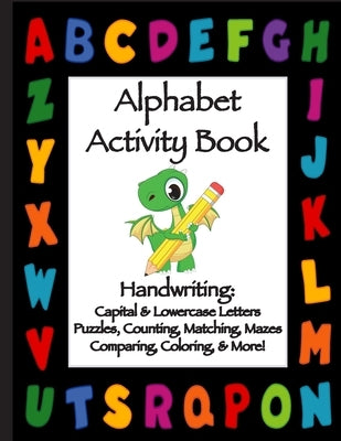 Alphabet Activity Book: Handwriting: Capital & Lowercase Letters: Puzzles, Counting, Matching, Mazes, Comparing, Coloring, & More! by Publishing, Florabella