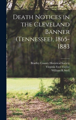 Death Notices in the Cleveland Banner (Tennessee), 1865-1883 by Snell, William R.