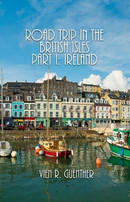 Road Trip in the British Isles Part I: Ireland by Guenther, Vien R.