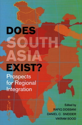 Does South Asia Exist?: Prospects for Regional Integration by Dossani, Rafiq