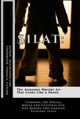 Silat: The Awesome Martial Art That Looks Like a Dance: Learning the Special Moves and Cultural Stories Behind This Amazing Fighting Style by Fletcher, Thomas H.