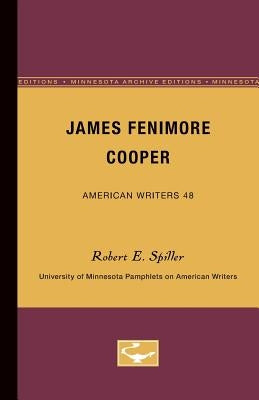 James Fenimore Cooper - American Writers 48: University of Minnesota Pamphlets on American Writers by Spiller, Robert E.