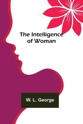 The Intelligence of Woman by L. George, W.