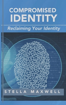 Compromised Identity: Reclaiming Your Identity by Maxwell, Stella