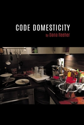 Code Domesticity by Reeher, Dana