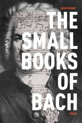 The Small Books of Bach: Poems by Wright, David