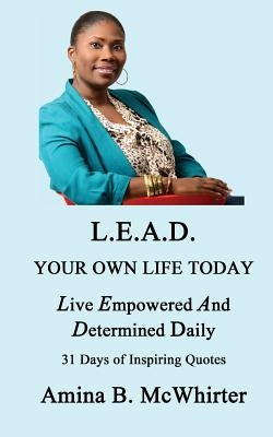 L.E.A.D.: Living Empowered and Determined by McWhirter, Amina B.