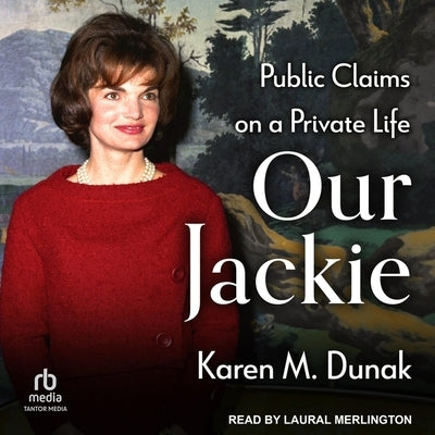 Our Jackie: Public Claims on a Private Life by Dunak, Karen M.