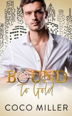 Bound To Gold: Drunken Marriage Romance by Miller, Coco