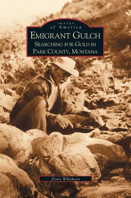 Emigrant Gulch: Searching for Gold in Park County by Whithorn, Doris