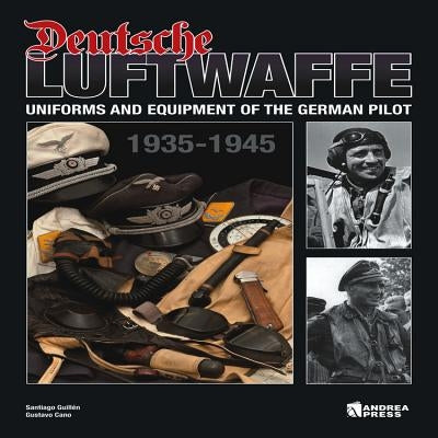 Deutsche Luftwaffe: Uniforms and Equipment of the German Air Force (1935-1945) by Cano, Gustavo