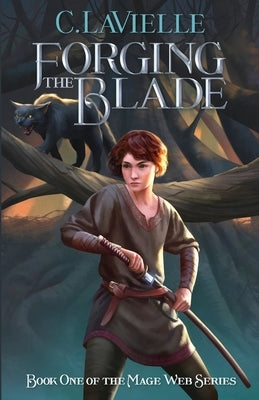 Forging the Blade Book One of the Mage Web Series by Lavielle, C.