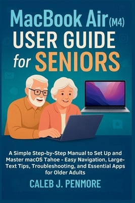 MacBook Air (M4) User Guide for Seniors: A Simple Step-by-Step Manual to Set Up and Master macOS Tahoe - Easy Navigation, Large-Text Tips, Troubleshoo by Penmore, Caleb J.