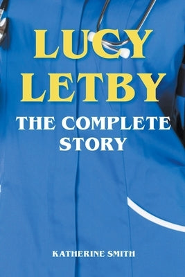 Lucy Letby - The Complete Story by Smith, Katherine