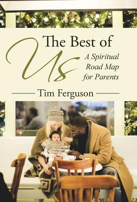 The Best of Us: A Spiritual Road Map for Parents by Ferguson, Tim