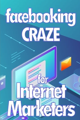 Facebooking Craze for Internet Markerters: Learn how to earn money while using Facebook Perfect gift idea for All Marketers by Johnson, Emilie