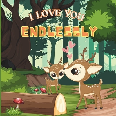 I love you Endlessly: the heartfelt bond between Mama Deer and Baby Fawn as they journey through the forest; plus fun Activities for smart kids by Creativity, R&r