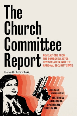 The Church Committee Report: Revelations from the Bombshell 1970s Investigation Into the National Security State by Guariglia, Matthew