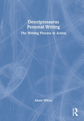 Descriptosaurus Personal Writing: The Writing Process in Action by Wilcox, Alison