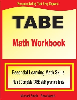 TABE Math Workbook: Essential Learning Math Skills Plus Two Complete TABE Math Practice Tests by Smith, Michael