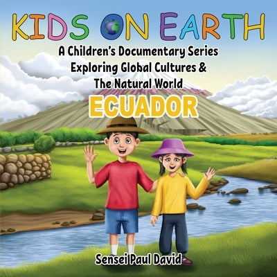 Kids On Earth: A Children's Documentary Series Exploring Global Cultures & The Natural World: ECUADOR by David, Sensei Paul