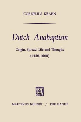 Dutch Anabaptism: Origin, Spread, Life and Thought (1450-1600) by Krahn, Cornelius