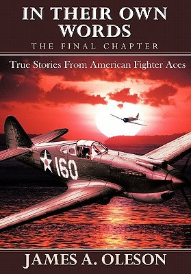In Their Own Words - The Final Chapter: True Stories From American Fighter Aces by Oleson, James A.