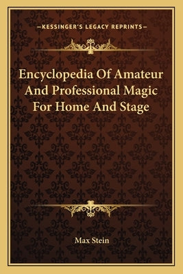 Encyclopedia Of Amateur And Professional Magic For Home And Stage by Stein, Max