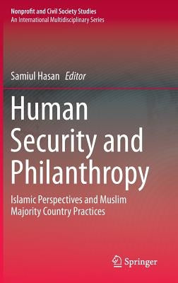 Human Security and Philanthropy: Islamic Perspectives and Muslim Majority Country Practices by Hasan, Samiul