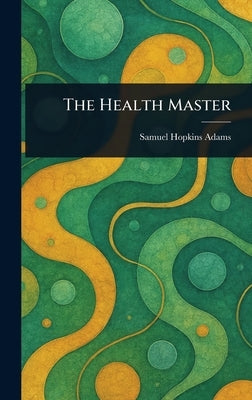 The Health Master by Adams, Samuel Hopkins
